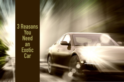 3 Reasons You Need an Exotic Car